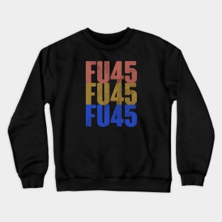 FU45. Anti Trump POTUS 2020 ELECTIONS Design Crewneck Sweatshirt